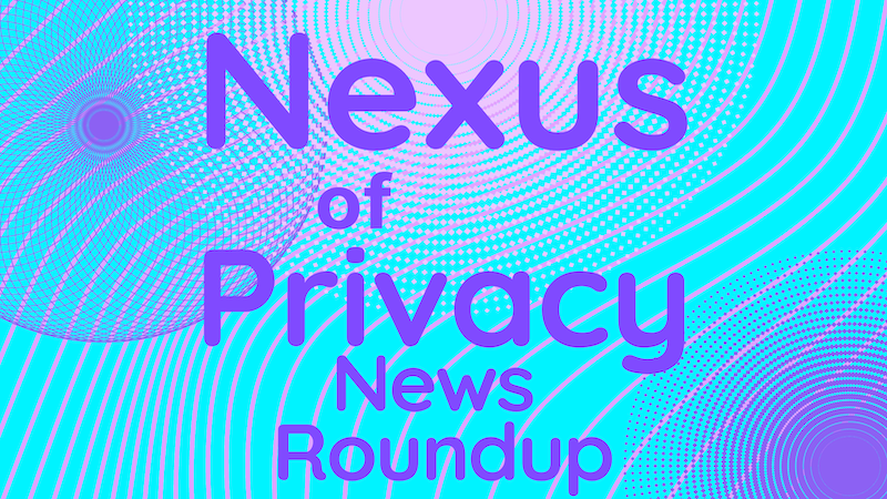 Nexus of Privacy News Roundup