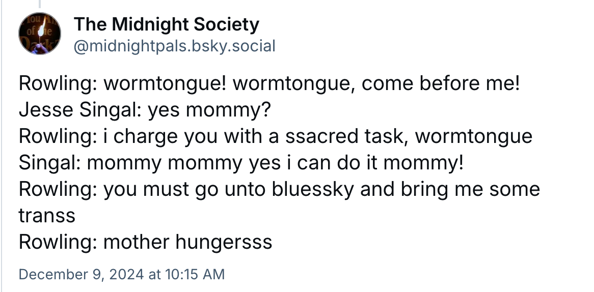 A post from Midnight Society, with JK Rowling giving wormtongue (Jesse Singal) instructions to go to Bluesky